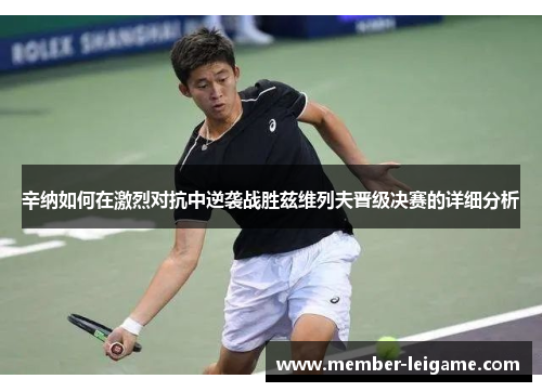 辛纳如何在激烈对抗中逆袭战胜兹维列夫晋级决赛的详细分析