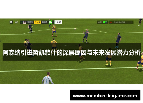 阿森纳引进哲凯赖什的深层原因与未来发展潜力分析 阿森纳引进哲凯赖什的深层原因与未来发展潜力分析