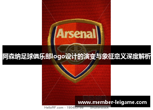 阿森纳足球俱乐部logo设计的演变与象征意义深度解析 阿森纳足球俱乐部logo设计的演变与象征意义深度解析