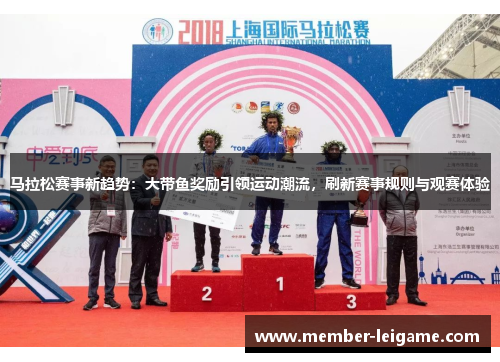 马拉松赛事新趋势：大带鱼奖励引领运动潮流，刷新赛事规则与观赛体验